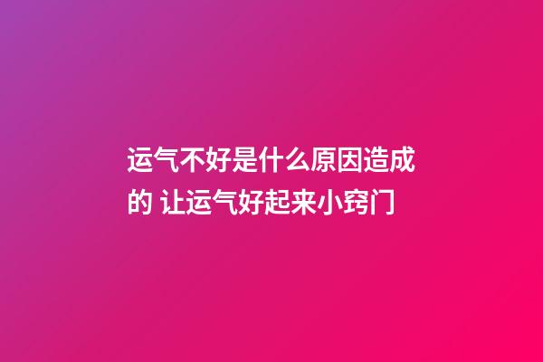 运气不好是什么原因造成的 让运气好起来小窍门